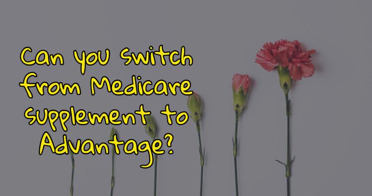 Can you switch from Medicare supplement to Advantage